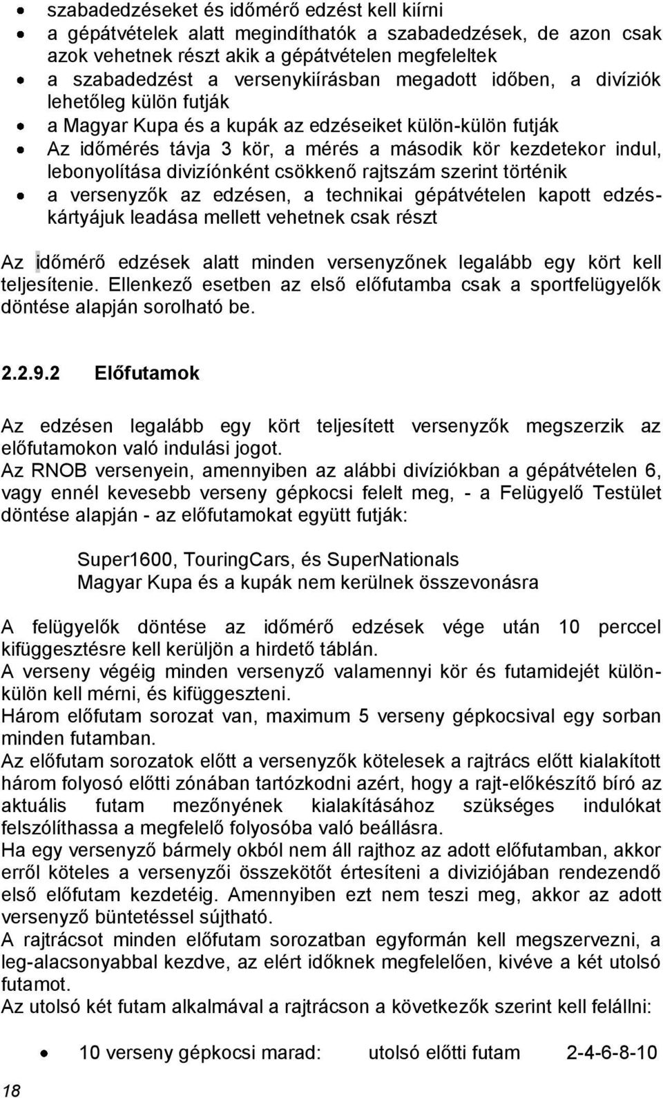 divizíónként csökkenő rajtszám szerint történik a versenyzők az edzésen, a technikai gépátvételen kapott edzéskártyájuk leadása mellett vehetnek csak részt Az időmérő edzések alatt minden