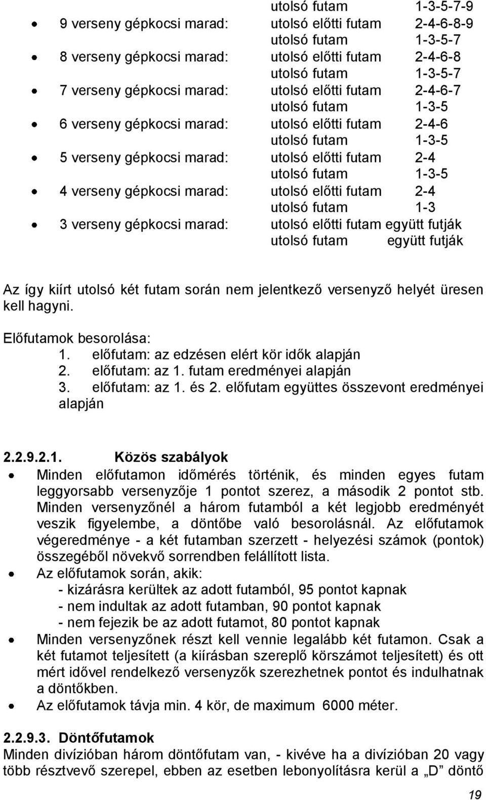 verseny gépkocsi marad: utolsó előtti futam 2-4 utolsó futam 1-3 3 verseny gépkocsi marad: utolsó előtti futam együtt futják utolsó futam együtt futják Az így kiírt utolsó két futam során nem