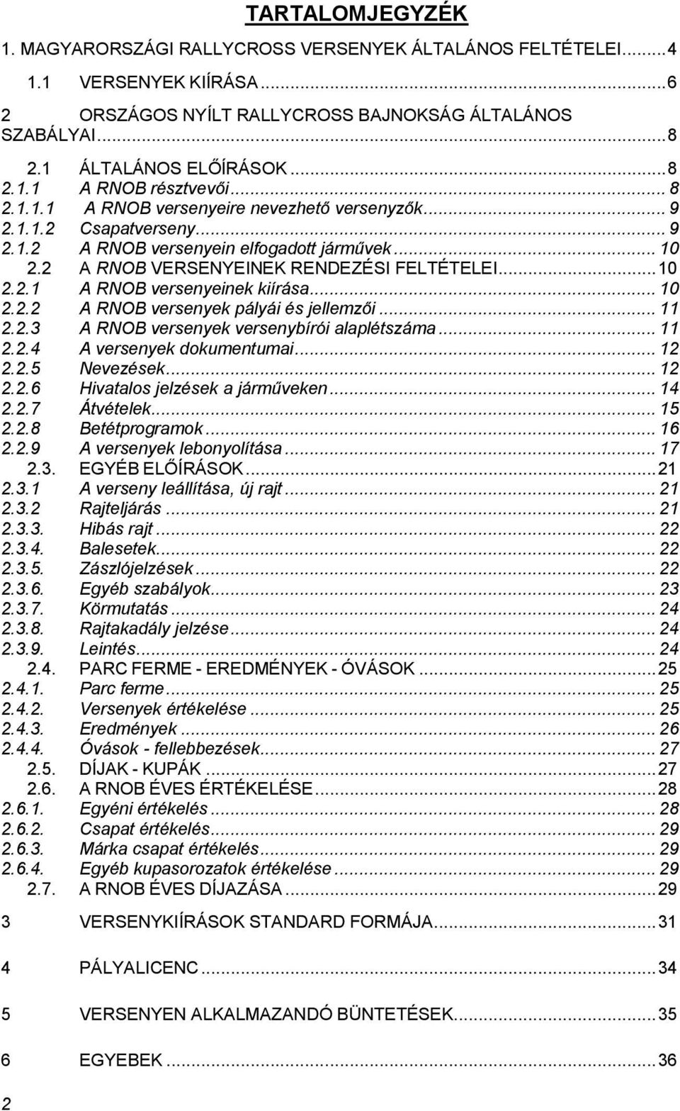 2 A RNOB VERSENYEINEK RENDEZÉSI FELTÉTELEI... 10 2.2.1 A RNOB versenyeinek kiírása... 10 2.2.2 A RNOB versenyek pályái és jellemzői... 11 2.2.3 A RNOB versenyek versenybírói alaplétszáma... 11 2.2.4 A versenyek dokumentumai.