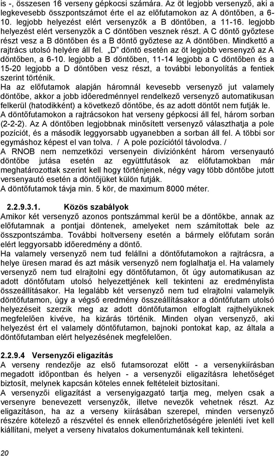 Mindkettő a rajtrács utolsó helyére áll fel. D döntö esetén az öt legjobb versenyző az A döntőben, a 6-10.