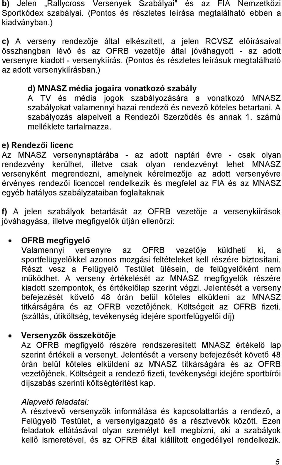 (Pontos és részletes leírásuk megtalálható az adott versenykiírásban.