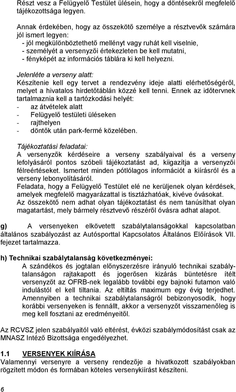 - fényképét az információs táblára ki kell helyezni. Jelenléte a verseny alatt: Készítenie kell egy tervet a rendezvény ideje alatti elérhetőségéről, melyet a hivatalos hirdetőtáblán közzé kell tenni.