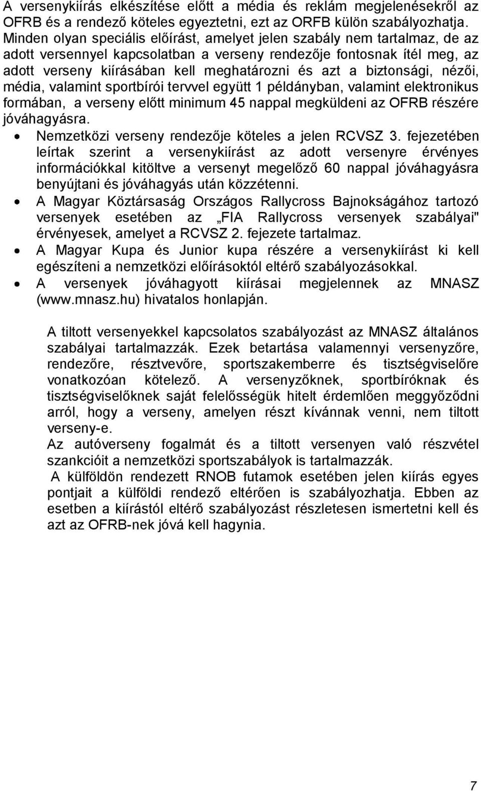 a biztonsági, nézői, média, valamint sportbírói tervvel együtt 1 példányban, valamint elektronikus formában, a verseny előtt minimum 45 nappal megküldeni az OFRB részére jóváhagyásra.