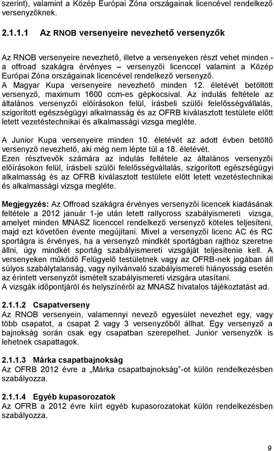 országainak licencével rendelkező versenyző. A Magyar Kupa versenyeire nevezhető minden 12. életévét betöltött versenyző, maximum 1600 ccm-es gépkocsival.