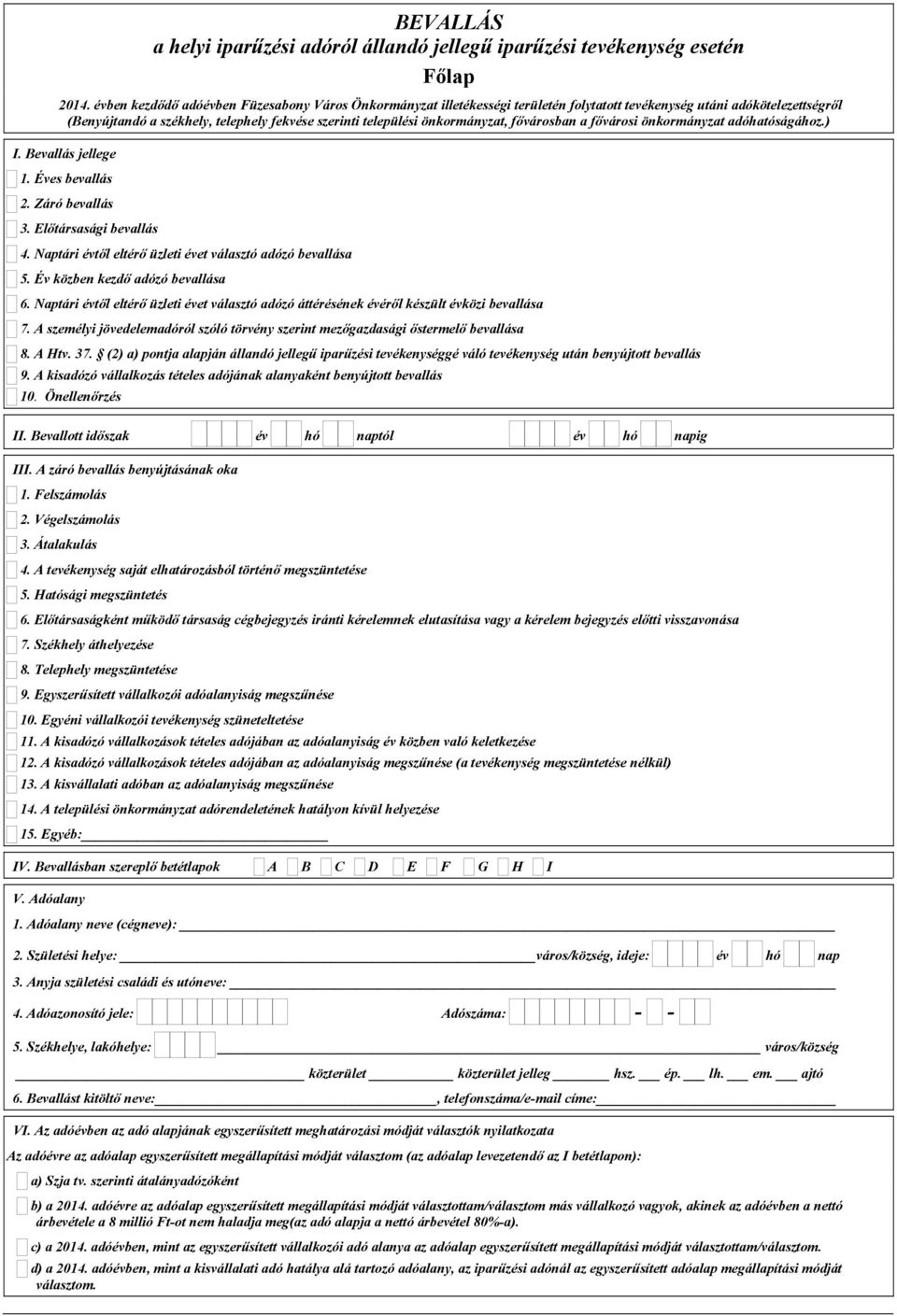 önkormányzat, fővárosban a fővárosi önkormányzat adóhatóságához.) I. Bevallás jellege 1. Éves bevallás 2. Záró bevallás 3. Előtársasági bevallás 4.