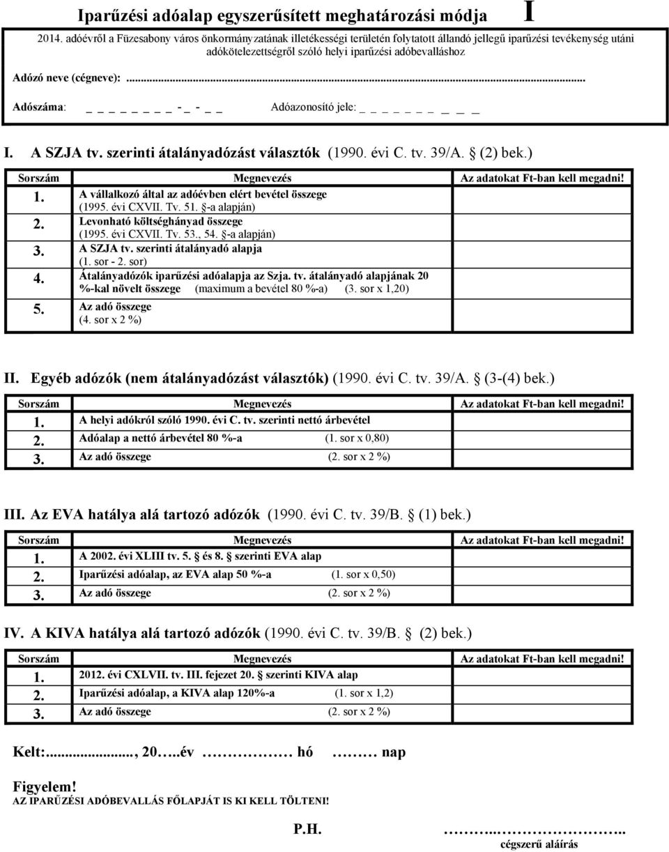 (cégneve):... Adószáma: - _ - Adóazonosító jele: I I. A SZJA tv. szerinti átalányadózást választók (1990. évi C. tv. 39/A. (2) bek.) Sorszám Megnevezés Az adatokat Ft-ban kell megadni! 1.