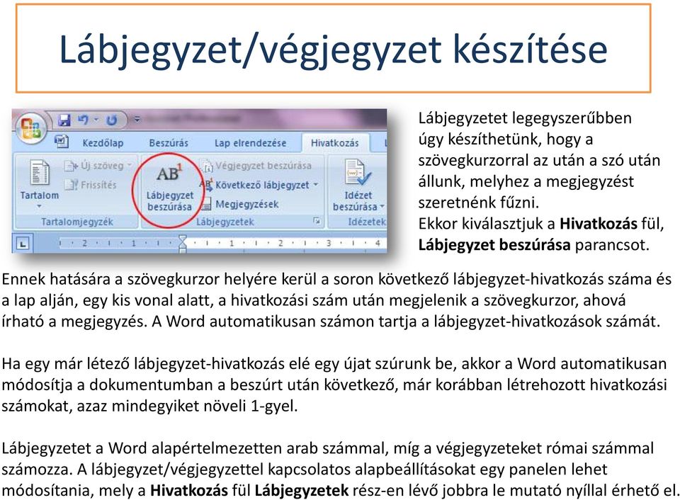 Ennek hatására a szövegkurzor helyére kerül a soron következő lábjegyzet-hivatkozás száma és a lap alján, egy kis vonal alatt, a hivatkozási szám után megjelenik a szövegkurzor, ahová írható a