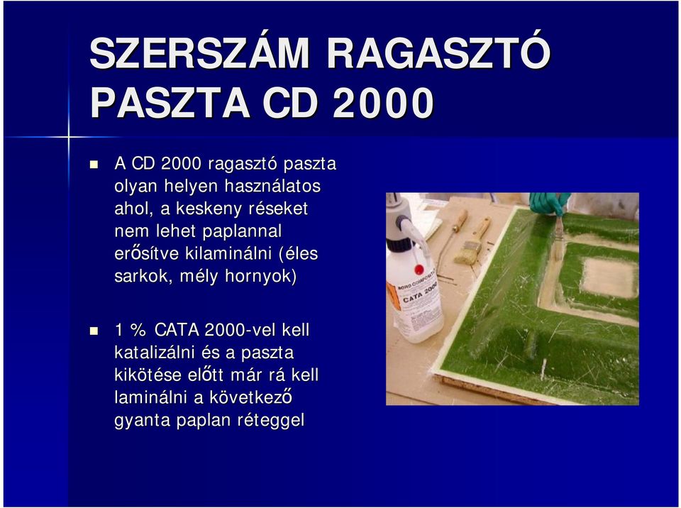 (éles( sarkok, mély m hornyok) 1 % CATA 2000-vel kell katalizálni lni és s a