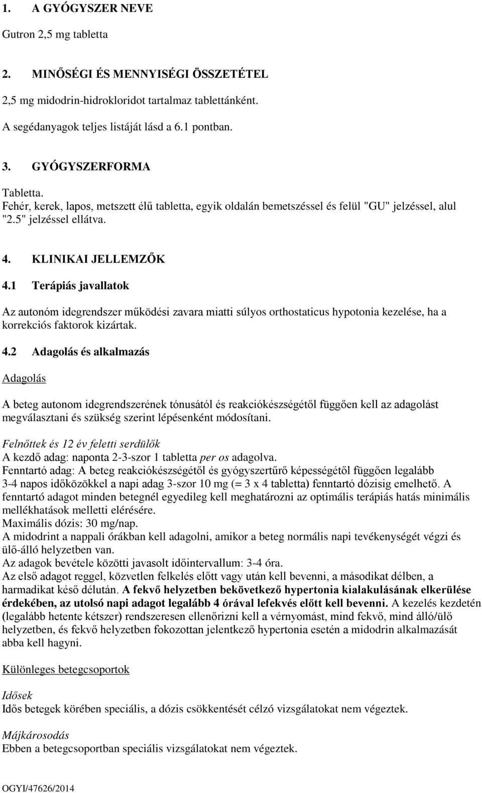 1 Terápiás javallatok Az autonóm idegrendszer működési zavara miatti súlyos orthostaticus hypotonia kezelése, ha a korrekciós faktorok kizártak. 4.