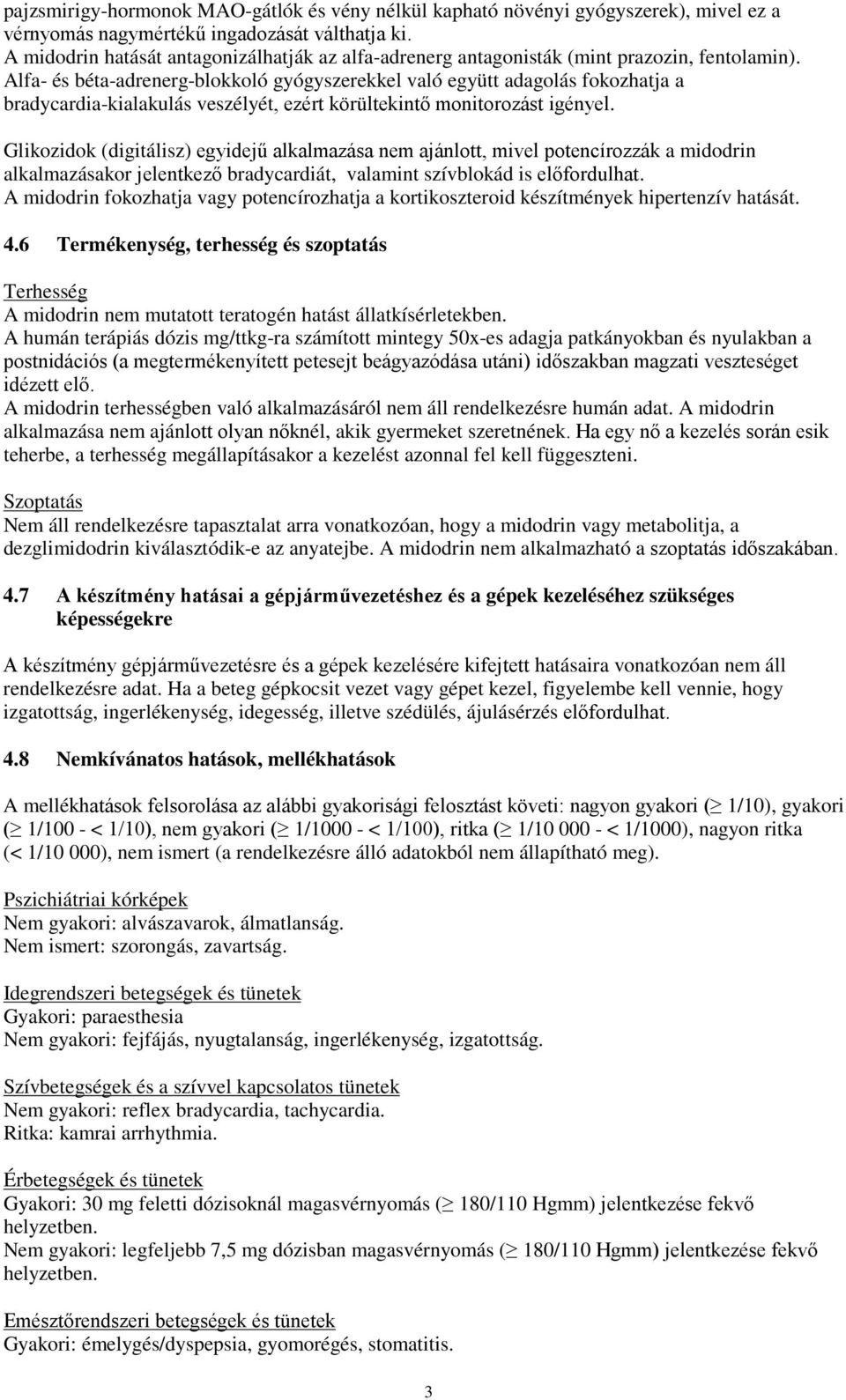 Alfa- és béta-adrenerg-blokkoló gyógyszerekkel való együtt adagolás fokozhatja a bradycardia-kialakulás veszélyét, ezért körültekintő monitorozást igényel.
