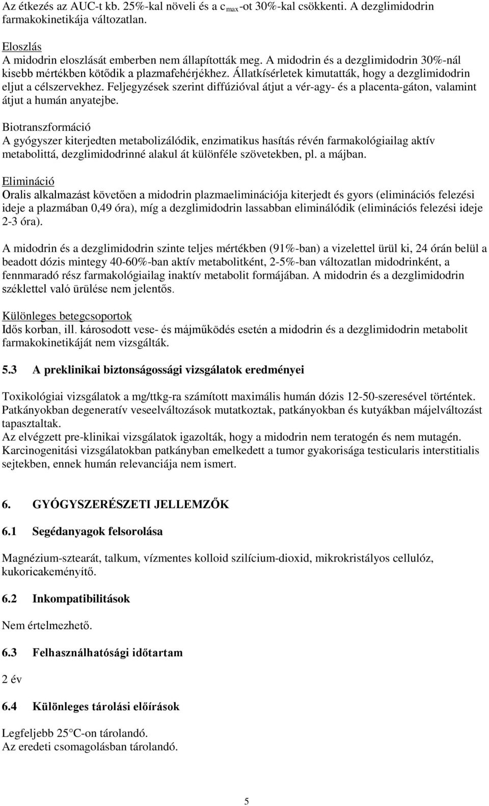 Feljegyzések szerint diffúzióval átjut a vér-agy- és a placenta-gáton, valamint átjut a humán anyatejbe.