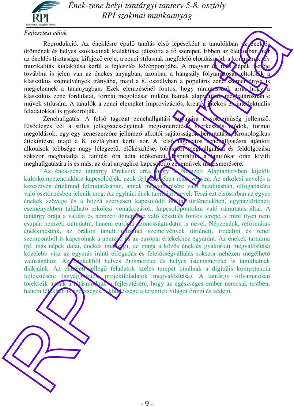 Ebben az életkorban már az éneklés tisztasága, kifejező ereje, a zenei stílusnak megfelelő előadásmód, a kommunikatív muzikalitás kialakítása kerül a fejlesztés középpontjába.