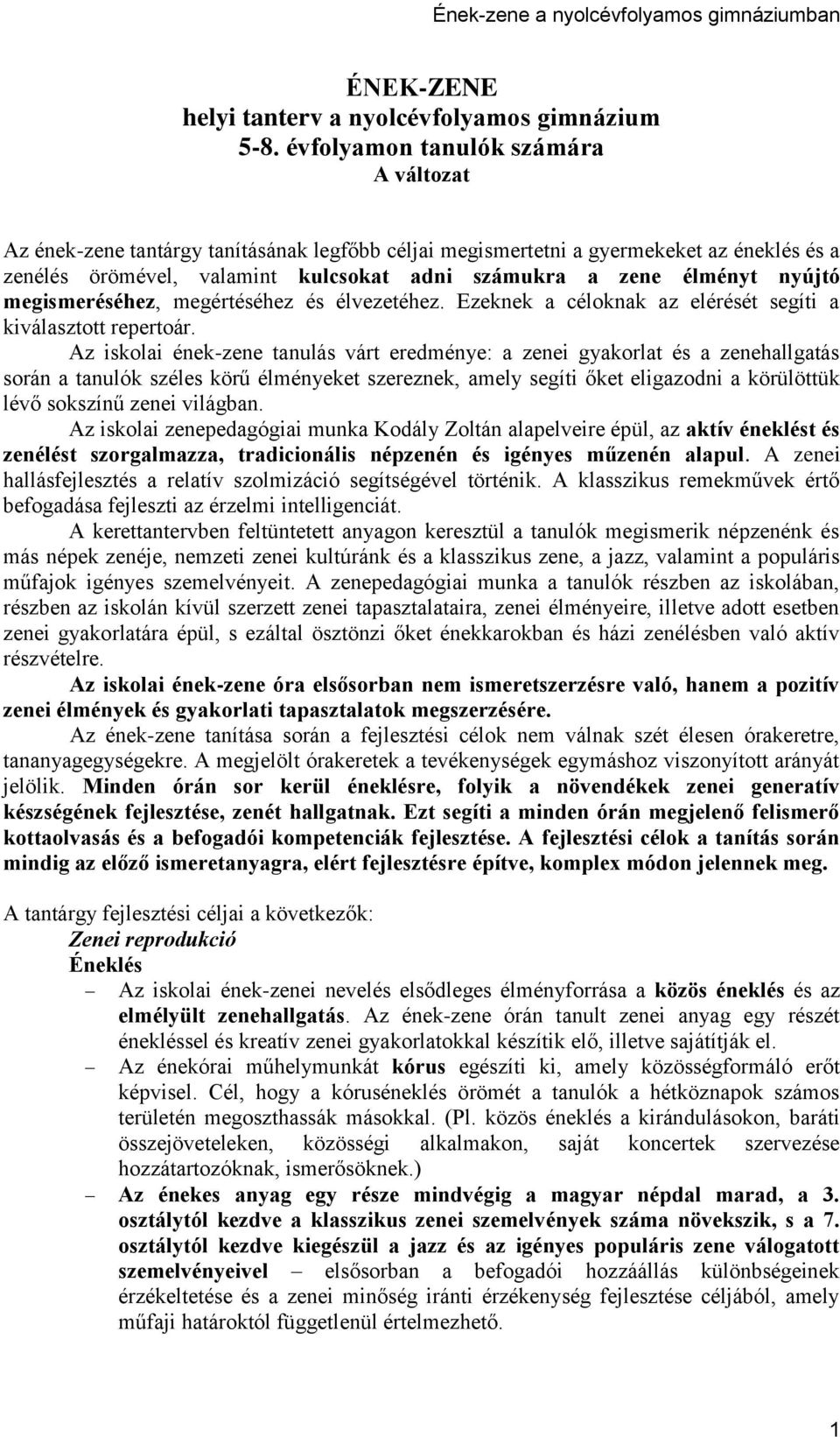 megismeréséhez, megértéséhez és élvezetéhez. Ezeknek a céloknak az elérését segíti a kiválasztott repertoár.