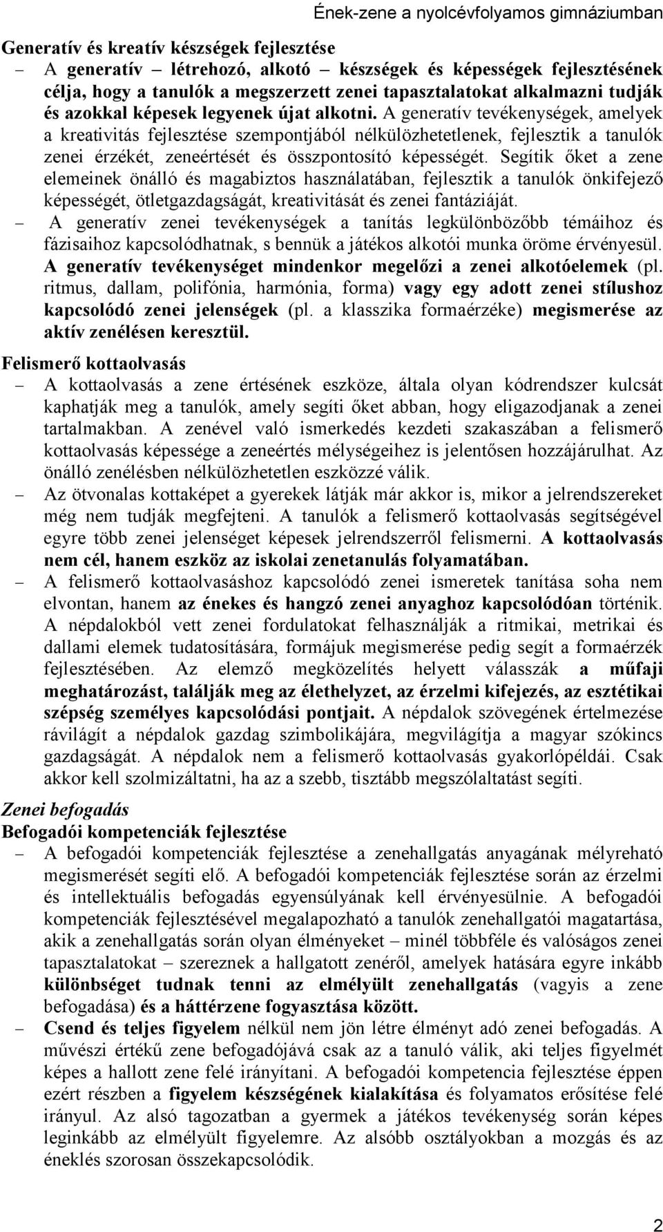 A generatív tevékenységek, amelyek a kreativitás fejlesztése szempontjából nélkülözhetetlenek, fejlesztik a tanulók zenei érzékét, zeneértését és összpontosító képességét.