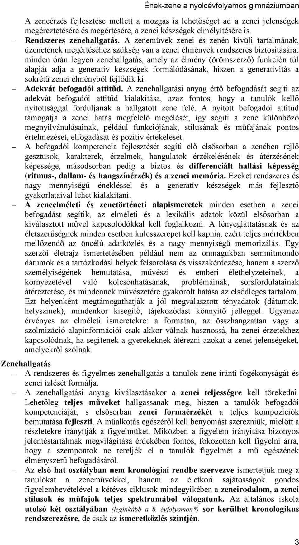 túl alapját adja a generatív készségek formálódásának, hiszen a generativitás a sokrétű zenei élményből fejlődik ki. Adekvát befogadói attitűd.