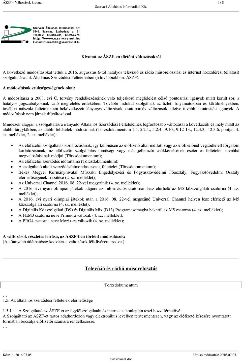 A módosítások szükségességének okai: A módosításra a 2003. évi C.