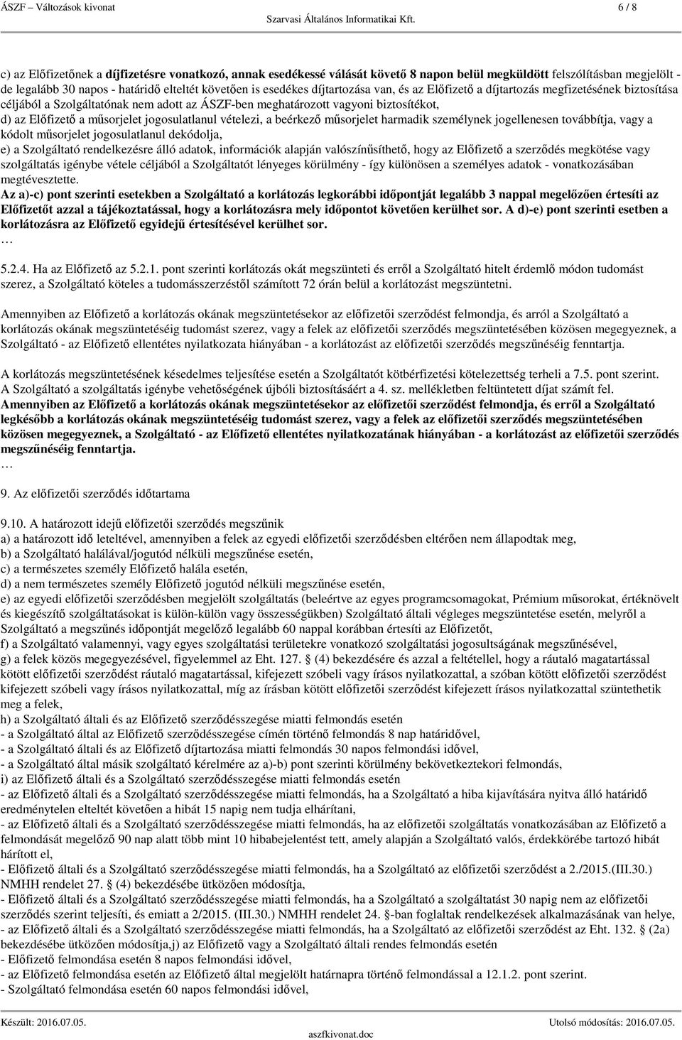 műsorjelet jogosulatlanul vételezi, a beérkező műsorjelet harmadik személynek jogellenesen továbbítja, vagy a kódolt műsorjelet jogosulatlanul dekódolja, e) a Szolgáltató rendelkezésre álló adatok,