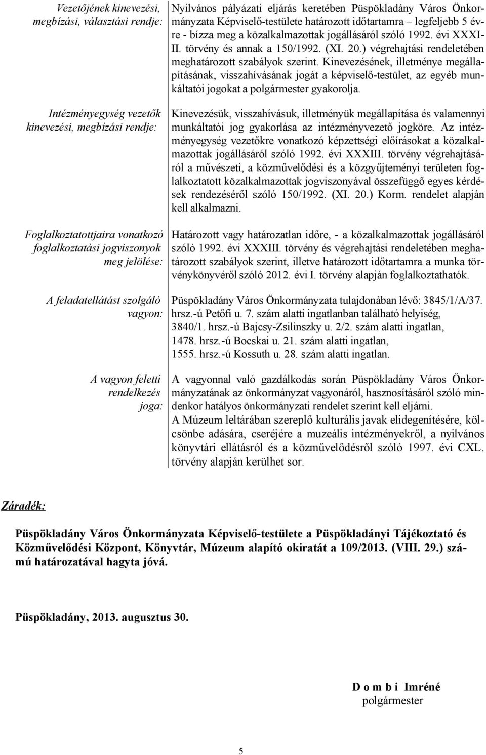 közalkalmazottak jogállásáról szóló 1992. évi XXXI- II. törvény és annak a 150/1992. (XI. 20.) végrehajtási rendeletében meghatározott szabályok szerint.