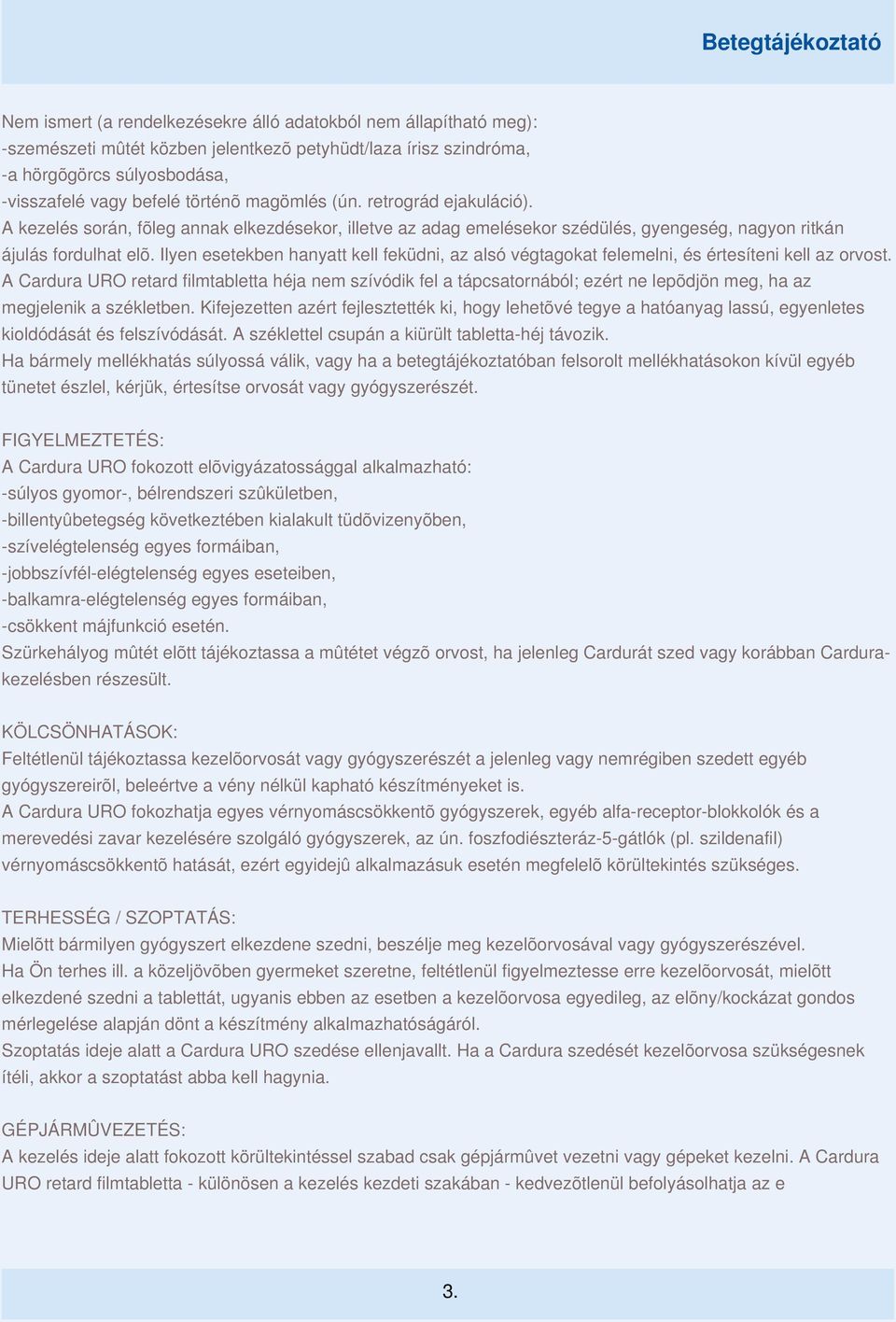 Ilyen esetekben hanyatt kell feküdni, az alsó végtagokat felemelni, és értesíteni kell az orvost.