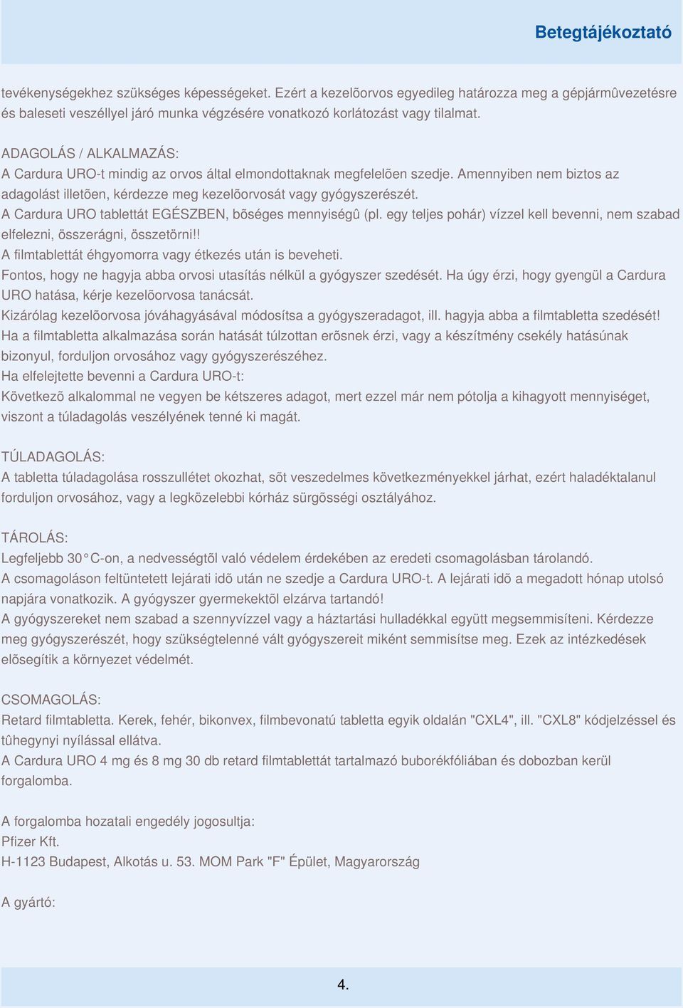A Cardura URO tablettát EGÉSZBEN, bõséges mennyiségû (pl. egy teljes pohár) vízzel kell bevenni, nem szabad elfelezni, összerágni, összetörni!! A filmtablettát éhgyomorra vagy étkezés után is beveheti.
