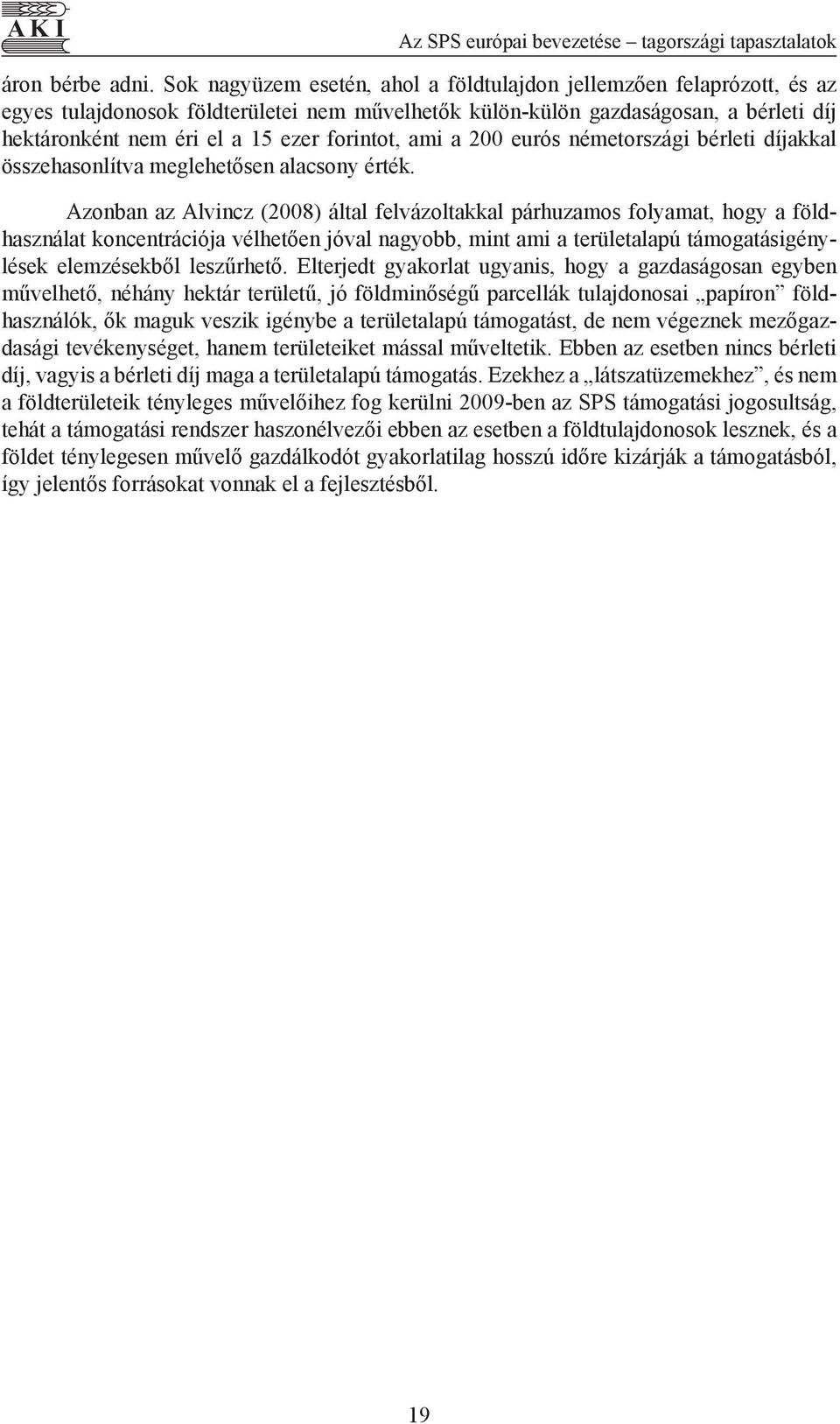 forintot, ami a 200 eurós németországi bérleti díjakkal összehasonlítva meglehetősen alacsony érték.