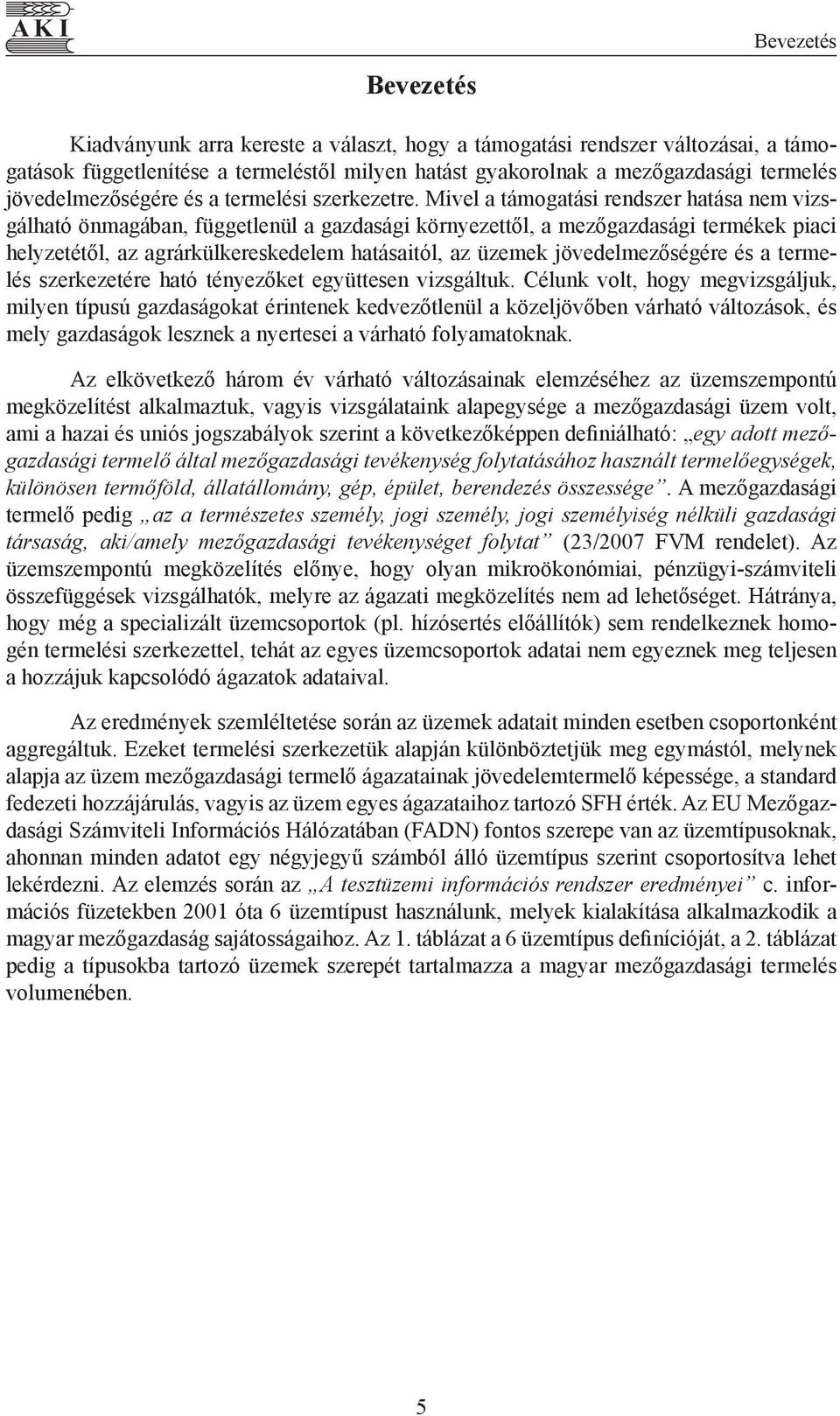 Mivel a támogatási rendszer hatása nem vizsgálható önmagában, függetlenül a gazdasági környezettől, a mezőgazdasági termékek piaci helyzetétől, az agrárkülkereskedelem hatásaitól, az üzemek