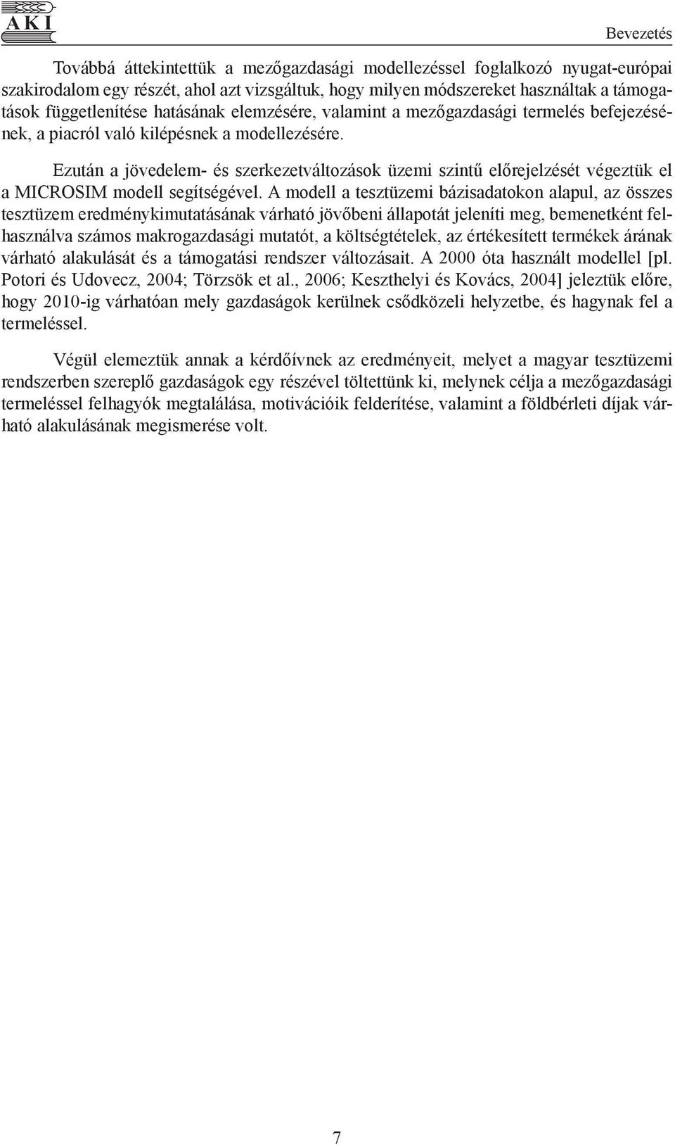 Ezután a jövedelem- és szerkezetváltozások üzemi szintű előrejelzését végeztük el a MICROSIM modell segítségével.