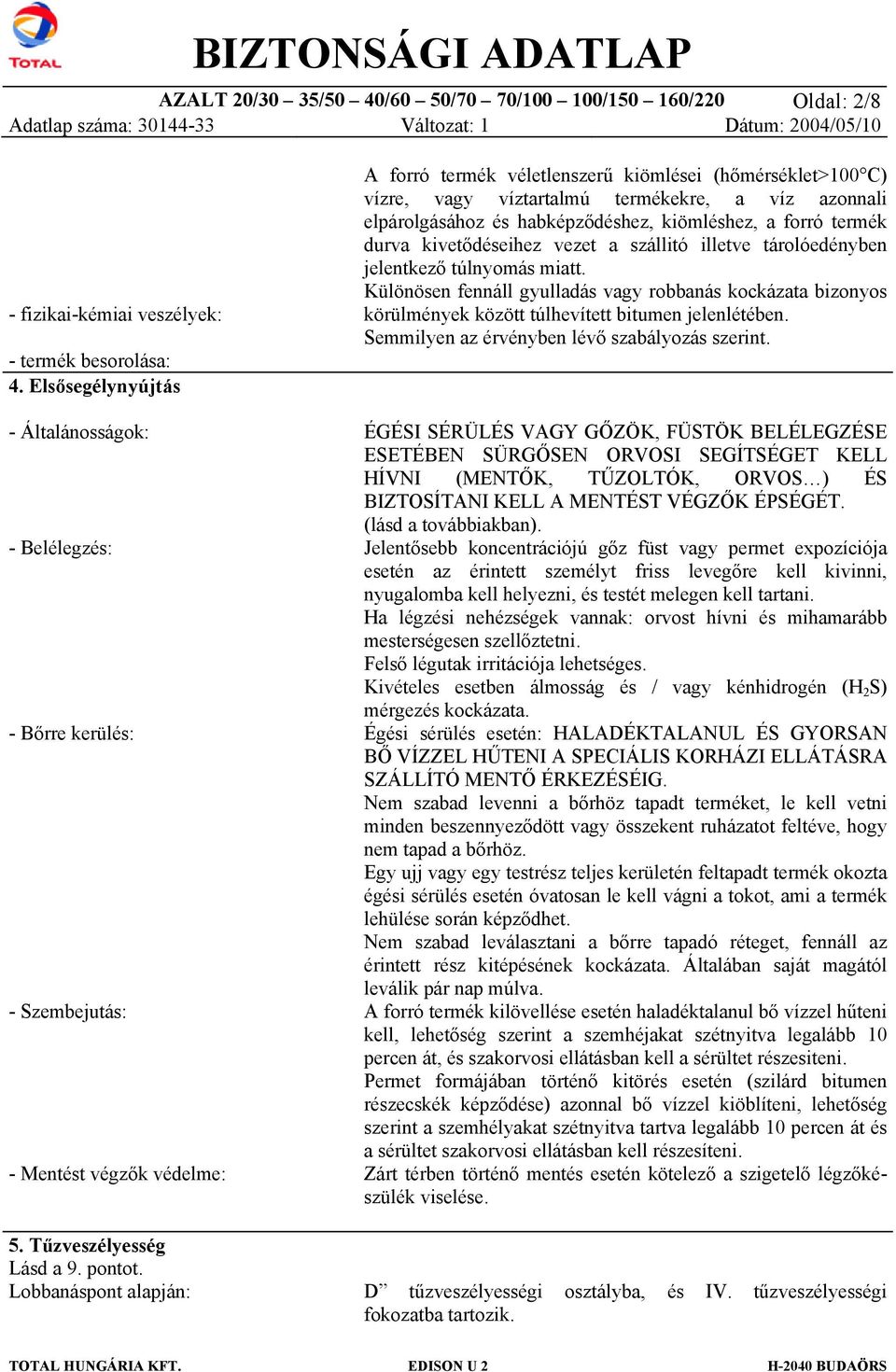 termékekre, a víz azonnali elpárolgásához és habképződéshez, kiömléshez, a forró termék durva kivetődéseihez vezet a szállitó illetve tárolóedényben jelentkező túlnyomás miatt.