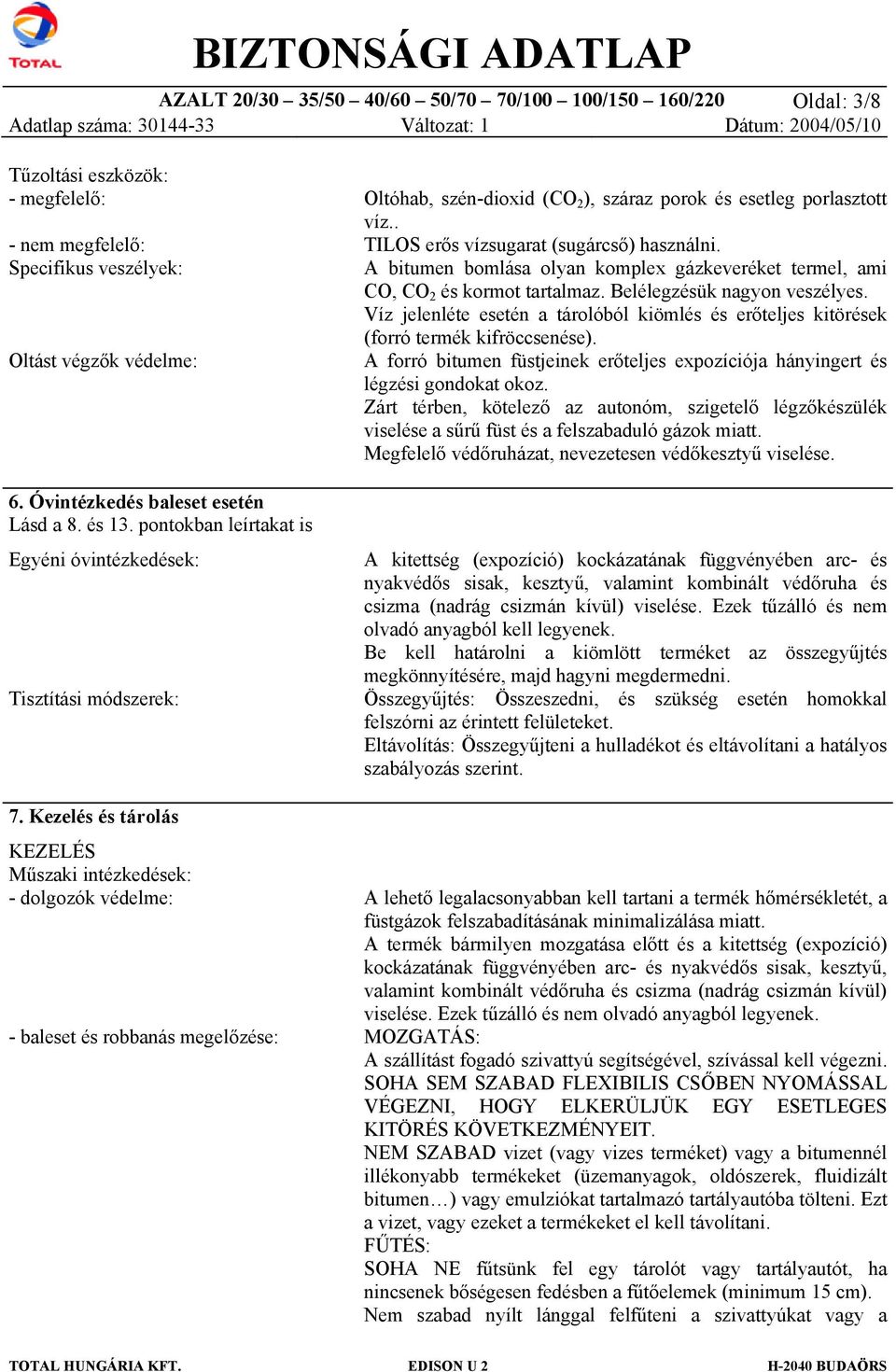 Kezelés és tárolás KEZELÉS Műszaki intézkedések: - dolgozók védelme: - baleset és robbanás megelőzése: Oltóhab, szén-dioxid (CO 2 ), száraz porok és esetleg porlasztott víz.