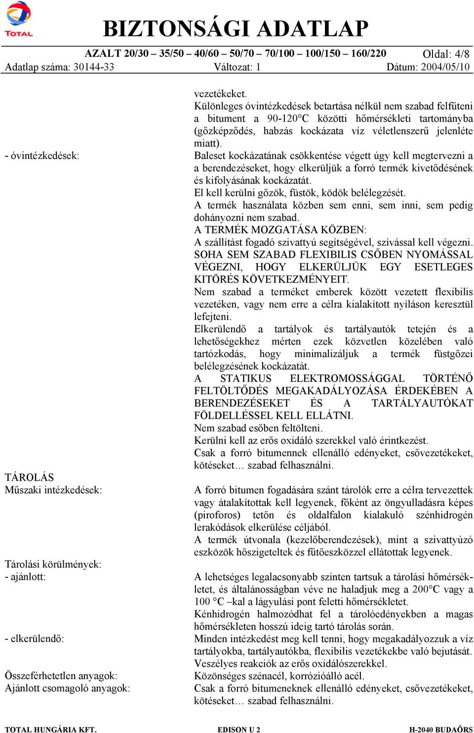 Különleges óvintézkedések betartása nélkül nem szabad felfűteni a bitument a 90-120 C közötti hőmérsékleti tartományba (gőzképződés, habzás kockázata víz véletlenszerű jelenléte miatt).