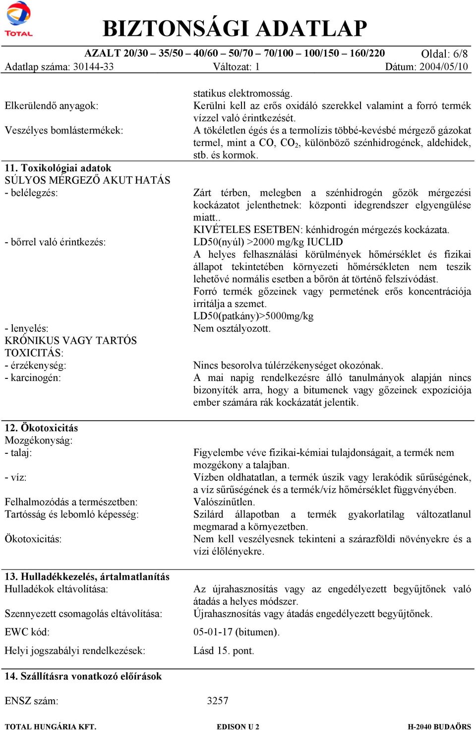Ökotoxicitás Mozgékonyság: - talaj: - víz: Felhalmozódás a természetben: Tartósság és lebomló képesség: Ökotoxicitás: 13.