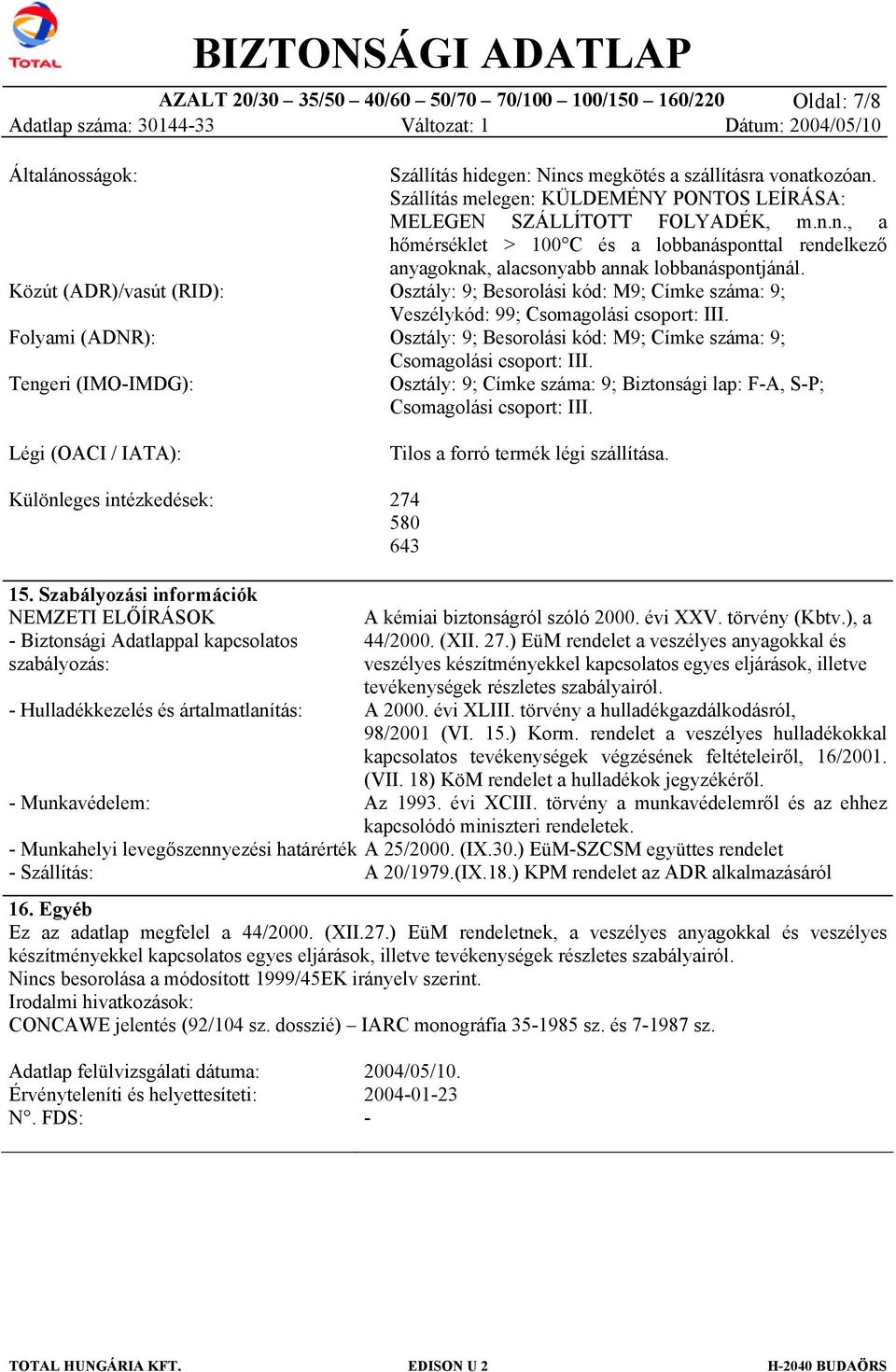 Osztály: 9; Besorolási kód: M9; Címke száma: 9; Veszélykód: 99; Csomagolási csoport: III. Osztály: 9; Besorolási kód: M9; Címke száma: 9; Csomagolási csoport: III.