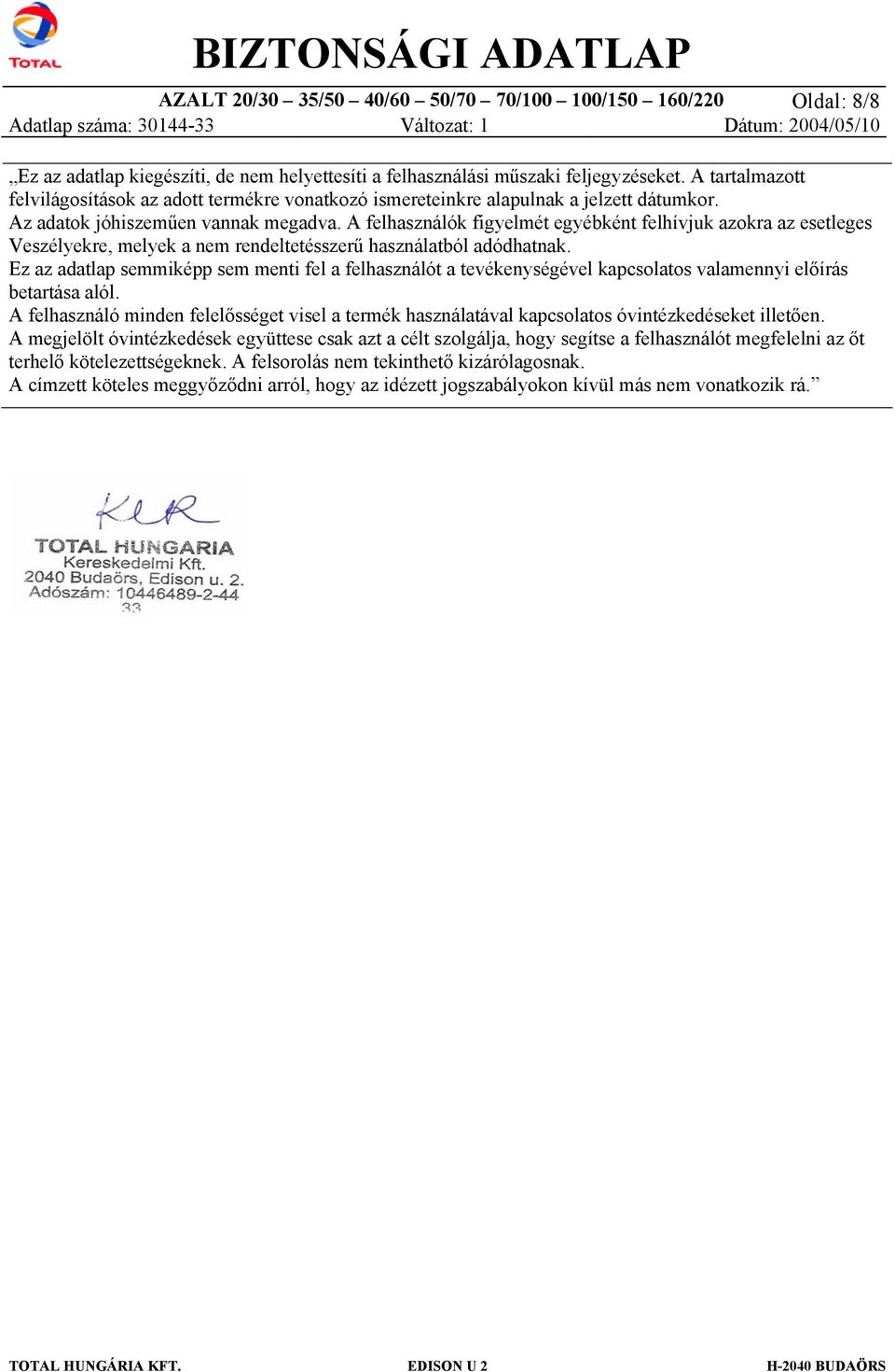 A felhasználók figyelmét egyébként felhívjuk azokra az esetleges Veszélyekre, melyek a nem rendeltetésszerű használatból adódhatnak.