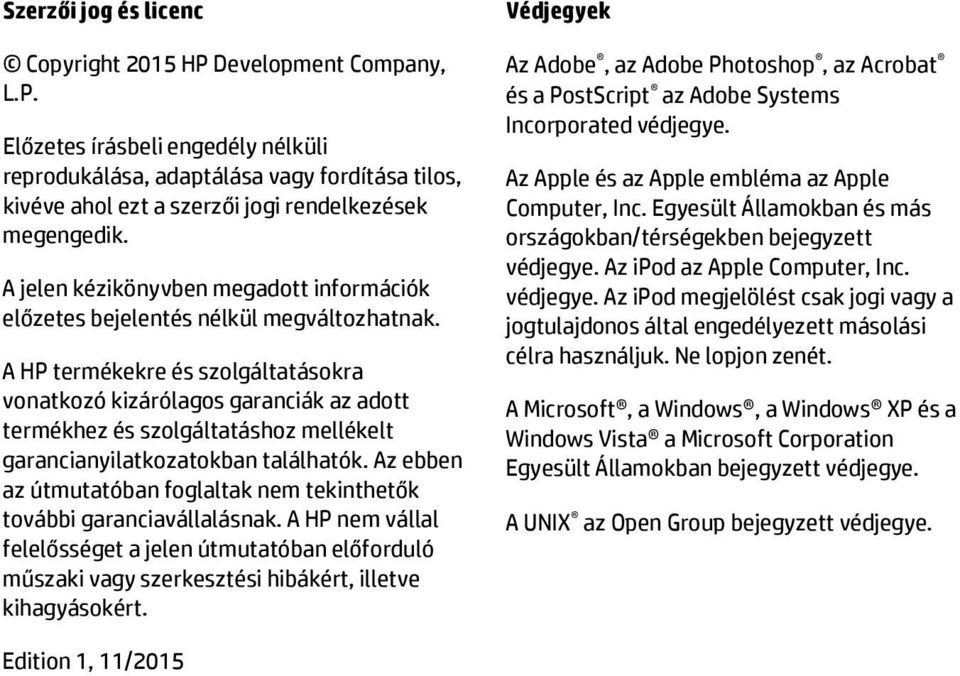 A HP termékekre és szolgáltatásokra vonatkozó kizárólagos garanciák az adott termékhez és szolgáltatáshoz mellékelt garancianyilatkozatokban találhatók.