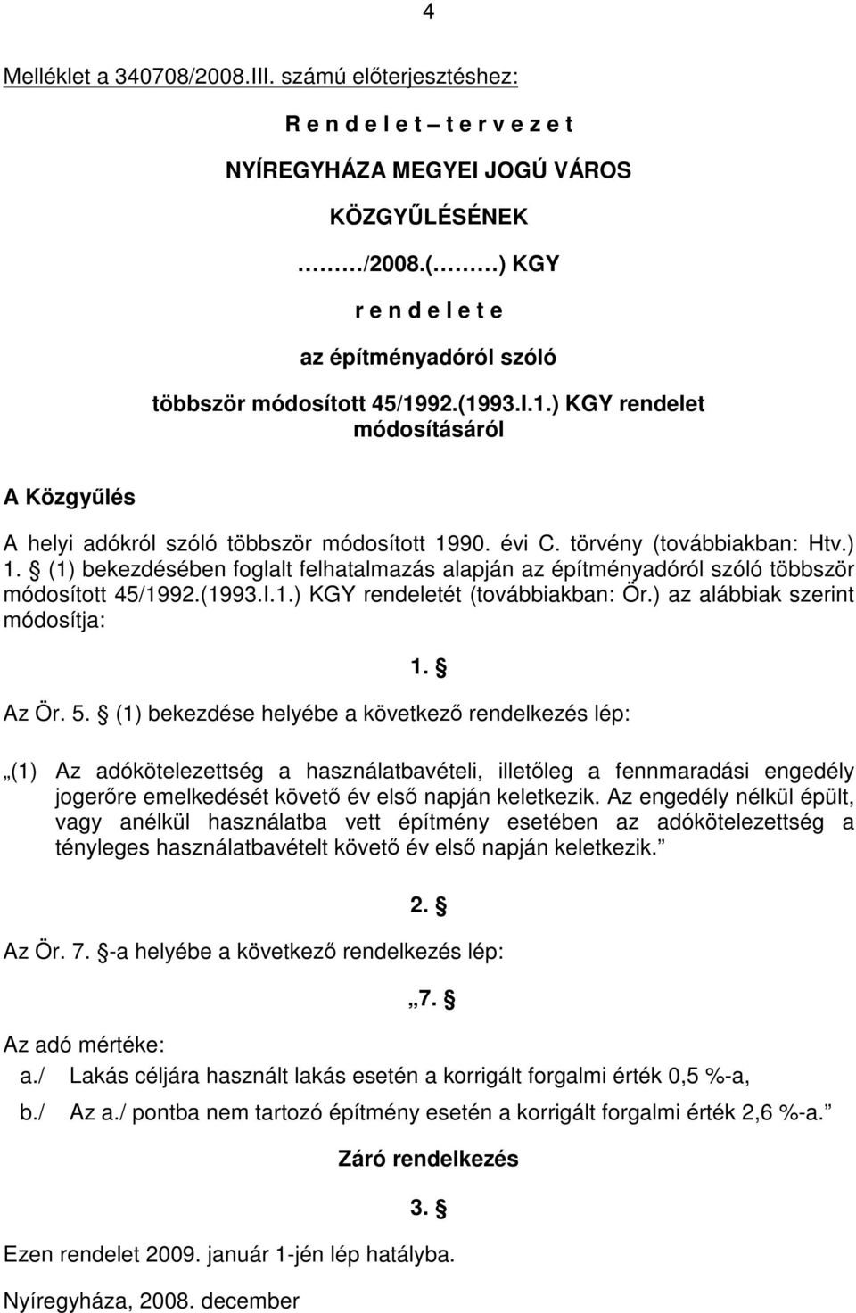 törvény (továbbiakban: Htv.) 1. (1) bekezdésében foglalt felhatalmazás alapján az építményadóról szóló többször módosított 45/1992.(1993.I.1.) KGY rendeletét (továbbiakban: Ör.