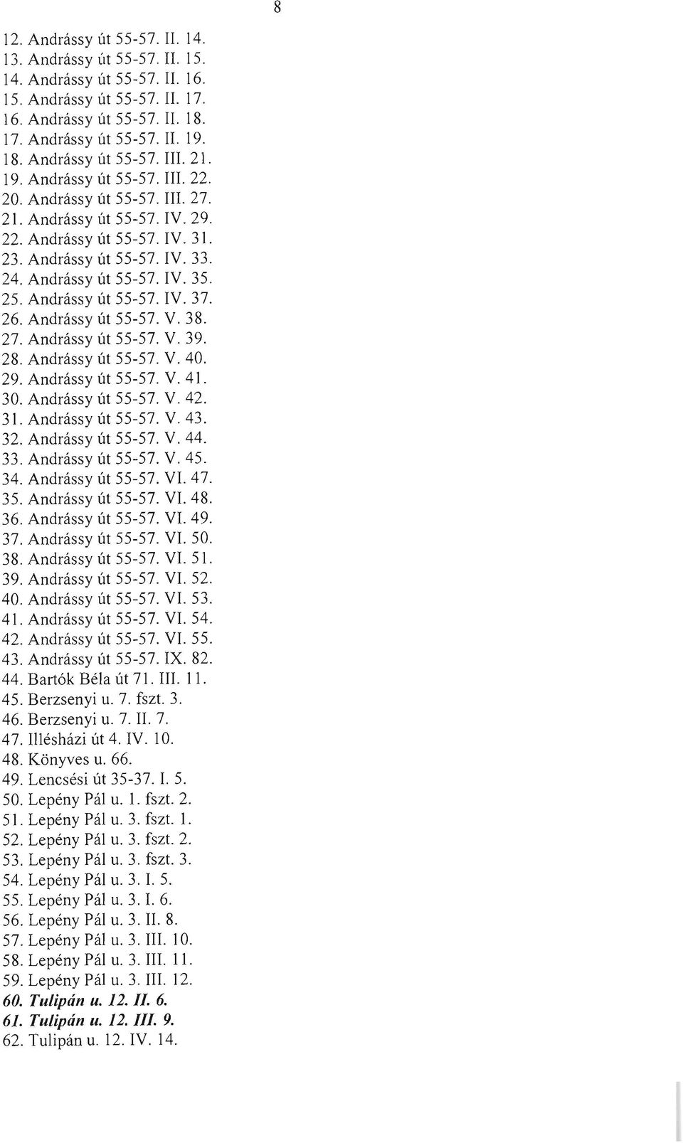 25. Andrássy út 55-5 7. IV. 37. 26. Andrássy út 55-5 7. V. 38. 27. András sy út 55-5 7. V. 39. 28. Andrássy út 55-5 7. V. 40. 29. Andrássy út 55-5 7. V. 41. 30. Andrássy út 55-57. V. 42. 31.