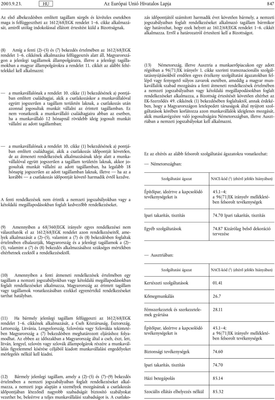 (12) Bármely jelenlegi tagállam, amely a (2) (5) és (7) (9) bekezdés értelmében a nemzeti jogszabályaiban foglalt rendelkezéseket alkalmazza, a nemzeti joga alapján a személyek mozgásának a