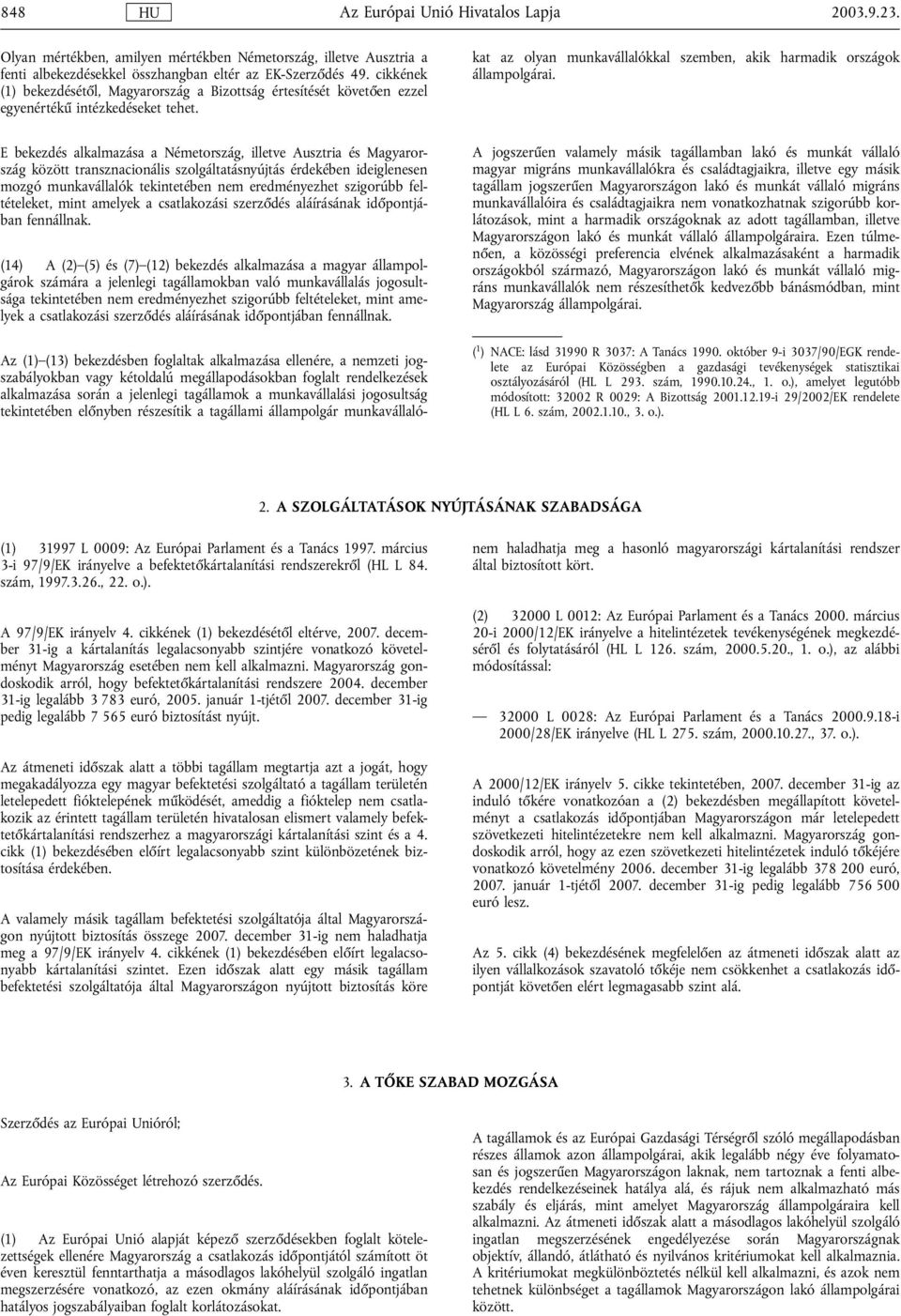 Az (1) (13) bekezdésben foglaltak alkalmazása ellenére, a nemzeti jogszabályokban vagy kétoldalú megállapodásokban foglalt rendelkezések alkalmazása során a jelenlegi tagállamok a munkavállalási