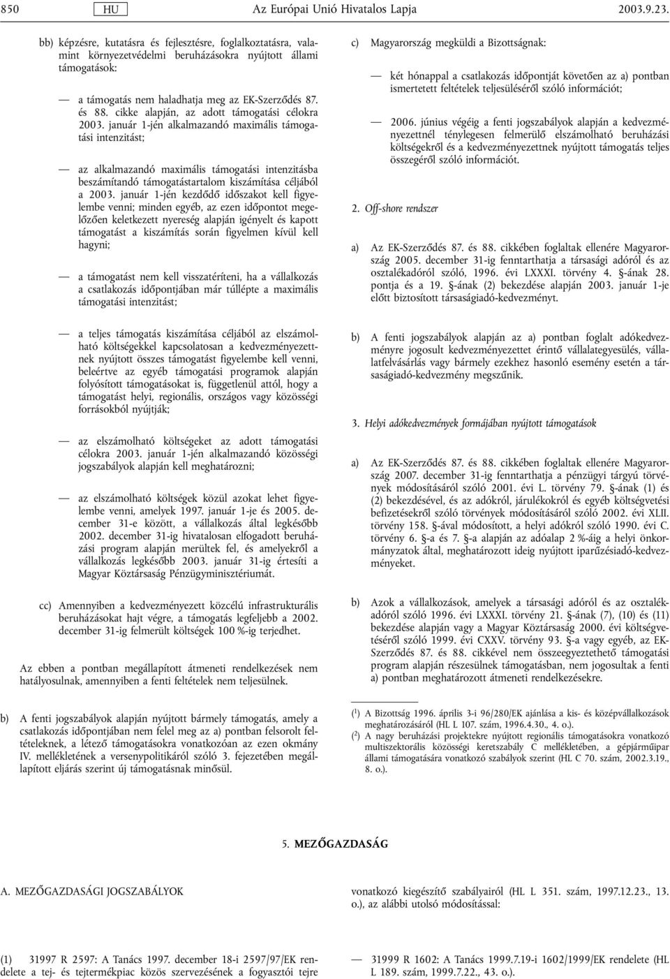január 1-jén alkalmazandó maximális támogatási intenzitást; az alkalmazandó maximális támogatási intenzitásba beszámítandó támogatástartalom kiszámítása céljából a 2003.