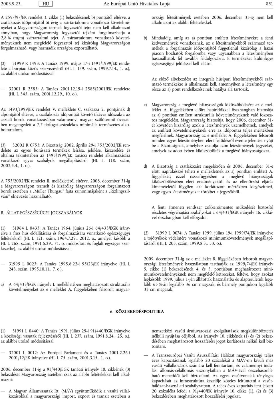 Magyarország fogyasztói tejként forgalmazhatja a 2,8 % (m/m) zsírtartalmú tejet.