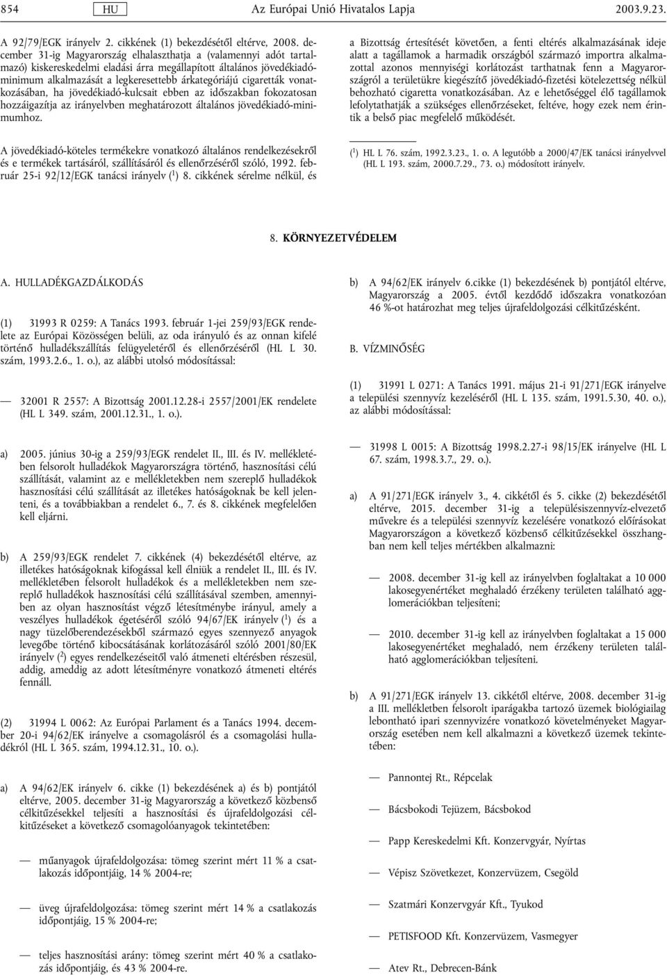 cigaretták vonatkozásában, ha jövedékiadó-kulcsait ebben az időszakban fokozatosan hozzáigazítja az irányelvben meghatározott általános jövedékiadó-minimumhoz.