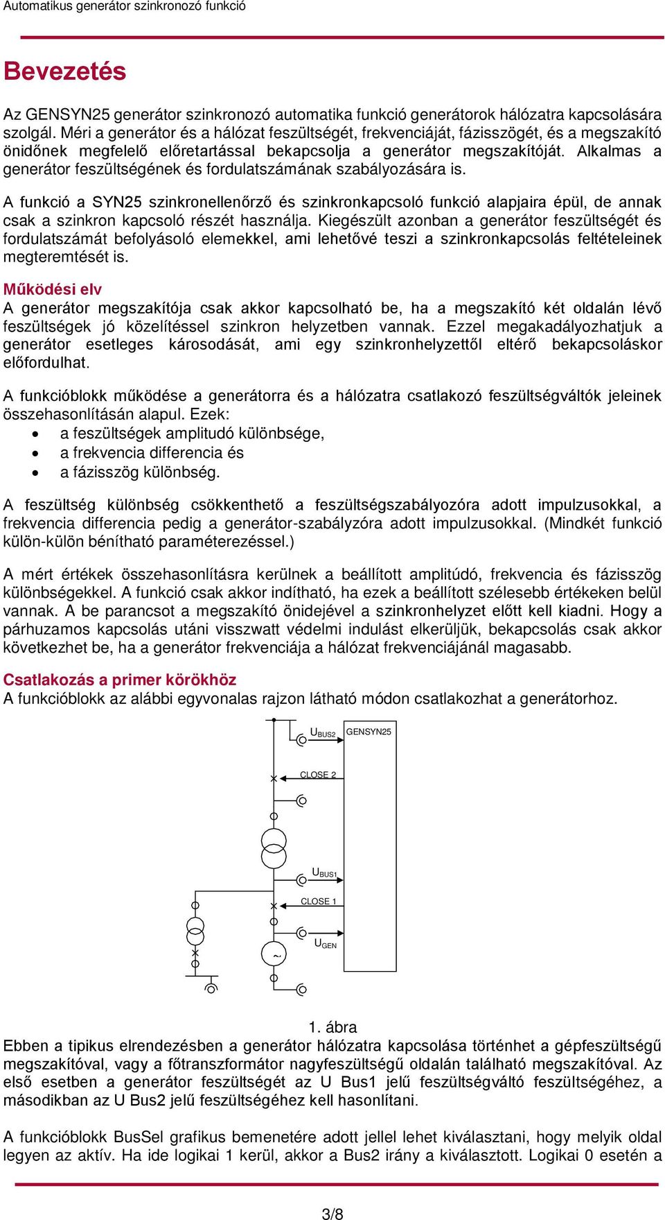Alkalmas a generátor feszültségének és fordulatszámának szabályozására is.