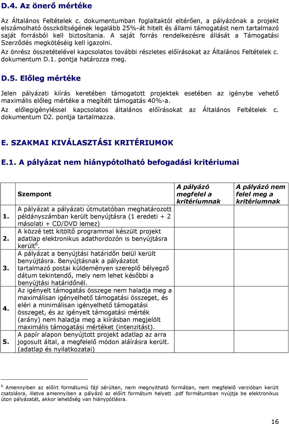 A saját forrás rendelkezésre állását a Támogatási Szerződés megkötéséig kell igazolni. Az önrész összetételével kapcsolatos további részletes előírásokat az Általános Feltételek c. dokumentum D.1.