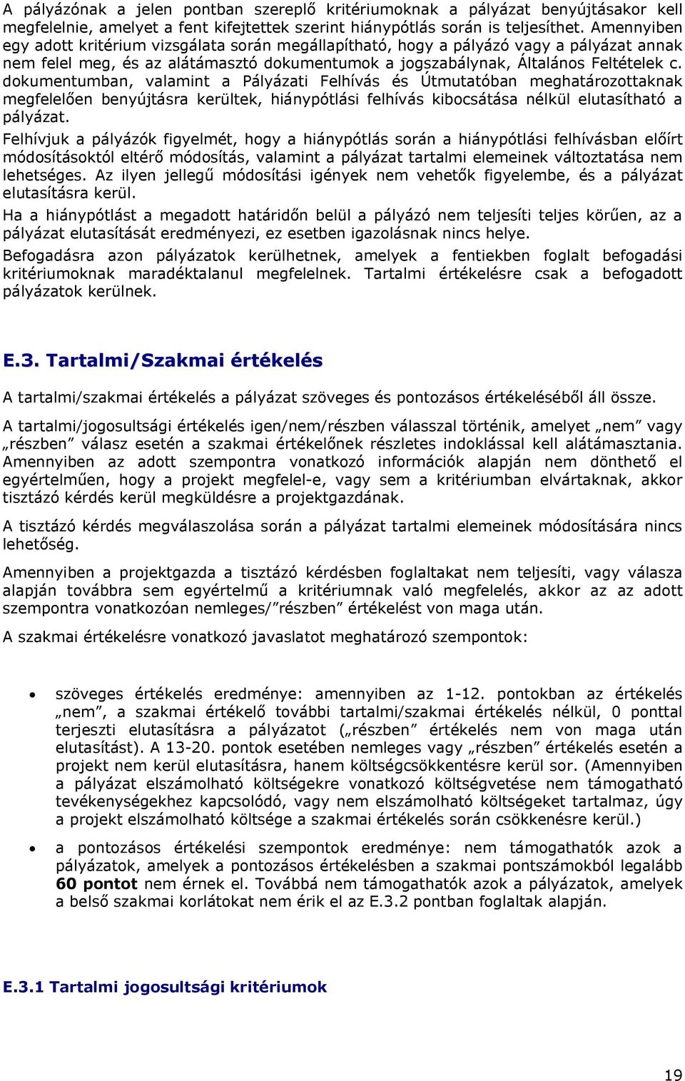 dokumentumban, valamint a Pályázati Felhívás és Útmutatóban meghatározottaknak megfelelően benyújtásra kerültek, hiánypótlási felhívás kibocsátása nélkül elutasítható a pályázat.