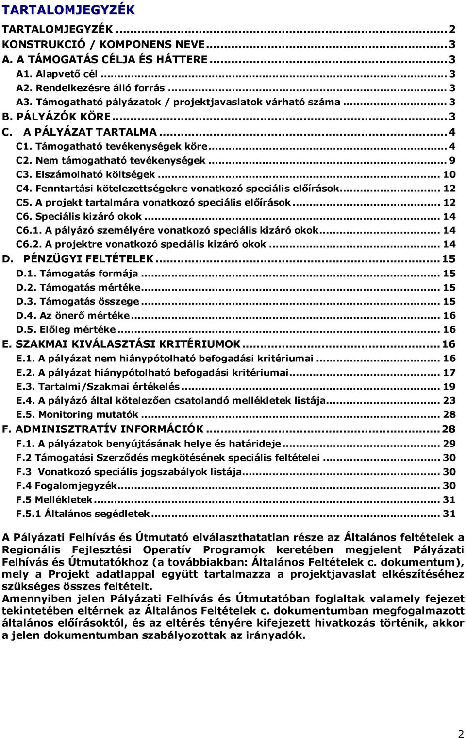 Elszámolható költségek... 10 C4. Fenntartási kötelezettségekre vonatkozó speciális előírások... 12 C5. A projekt tartalmára vonatkozó speciális előírások... 12 C6. Speciális kizáró okok... 14 C6.1. A pályázó személyére vonatkozó speciális kizáró okok.