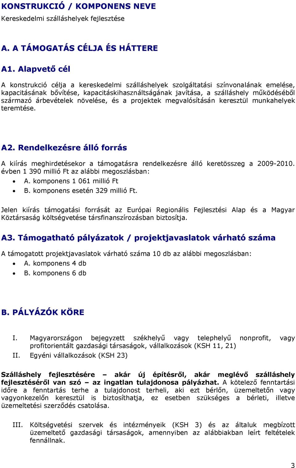árbevételek növelése, és a projektek megvalósításán keresztül munkahelyek teremtése. A2. Rendelkezésre álló forrás A kiírás meghirdetésekor a támogatásra rendelkezésre álló keretösszeg a 2009-2010.