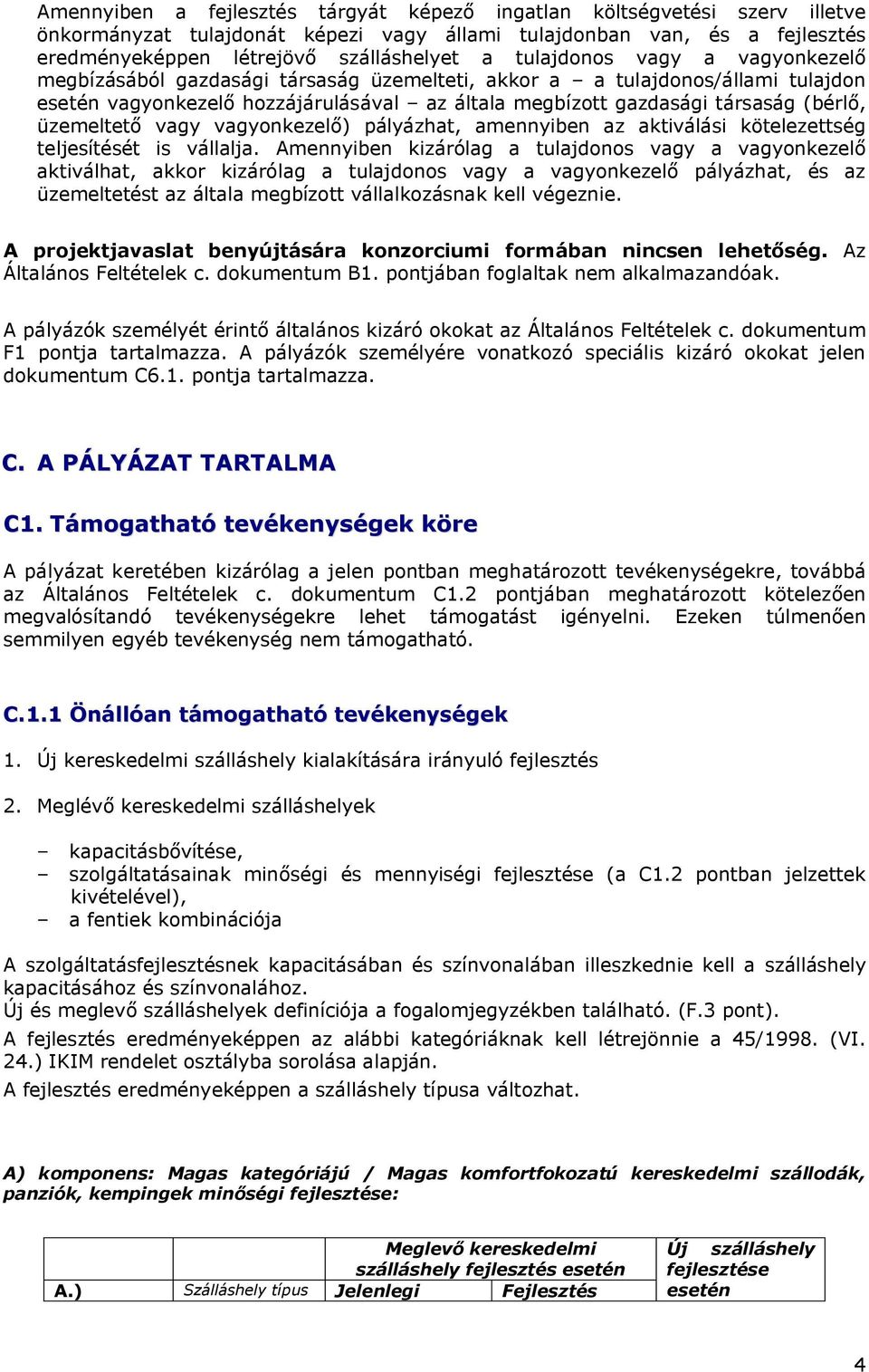üzemeltető vagy vagyonkezelő) pályázhat, amennyiben az aktiválási kötelezettség teljesítését is vállalja.