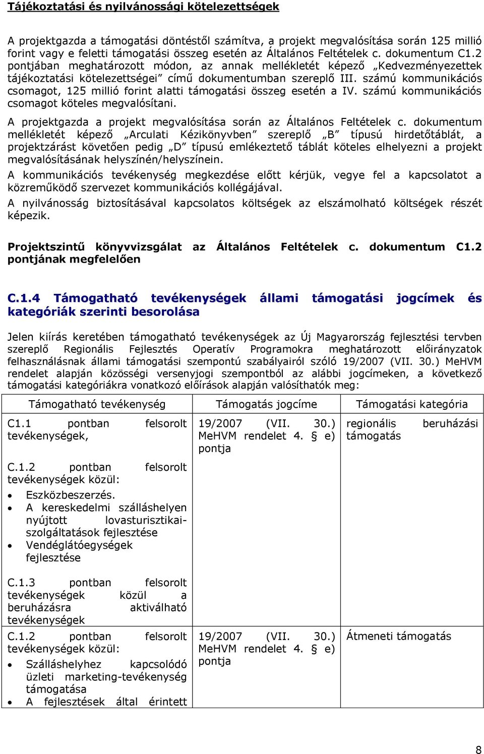számú kommunikációs csomagot, 125 millió forint alatti támogatási összeg esetén a IV. számú kommunikációs csomagot köteles megvalósítani.