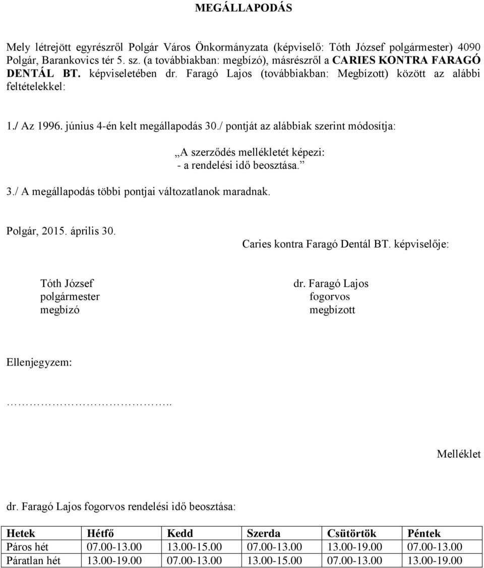 / Az 1996. június 4-én kelt megállapodás 30./ pontját az alábbiak szerint módosítja: Caries kontra Faragó Dentál BT. képviselője: dr. Faragó Lajos fogorvos dr.