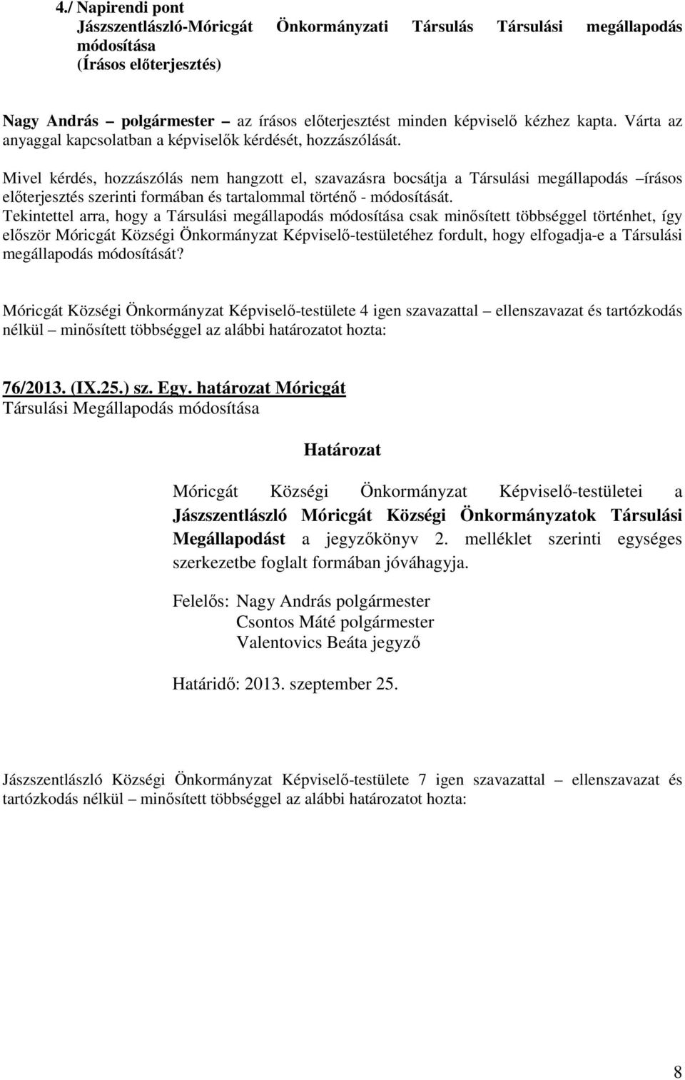 Mivel kérdés, hozzászólás nem hangzott el, szavazásra bocsátja a Társulási megállapodás írásos előterjesztés szerinti formában és tartalommal történő - módosítását.